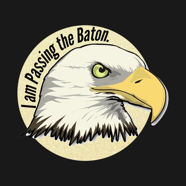 I am Passing the Baton.  (Eagle) by PassingTheBaton