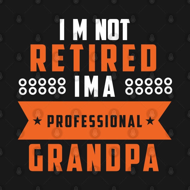 I'm Not Retired, I'm A Professional Grandpa by Tesszero