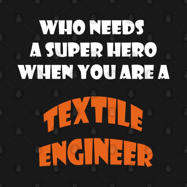 Who needs a super hero when you are a Textile Engineer T-shirts 2022 by haloosh