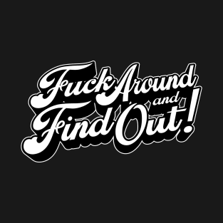 Fuck Around and Find Out! T-Shirt