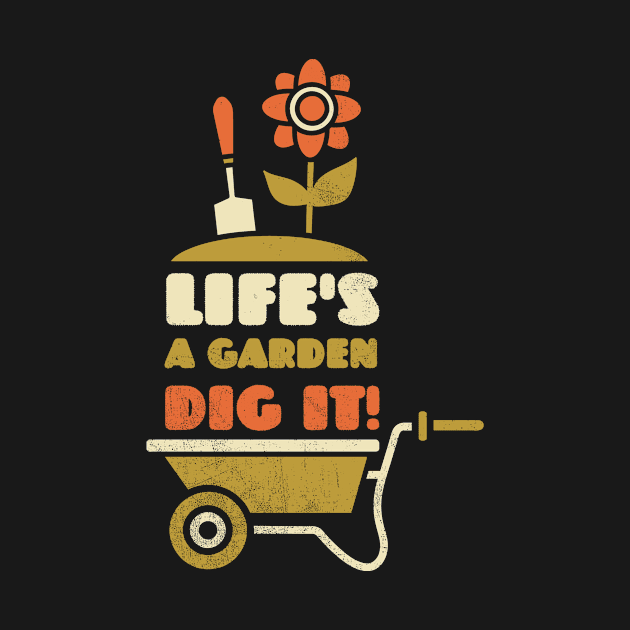 Life's A Garden Dig It Gardener Garden Lover Gardening Garden Plant Lover Farmer Funny by NickDezArts