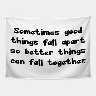 Sometimes good things fall apart so better things can fall together. Tapestry