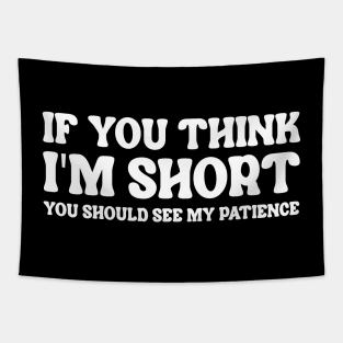If You Think I'm Short You Should See My Patience Tapestry