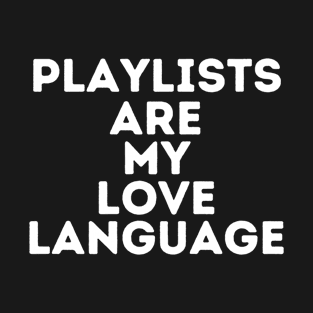 Playlists Are My Love Language T-Shirt