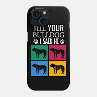 Tell your bulldog I said hi Phone Case