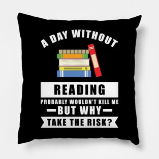 A day without Reading probably wouldn't kill me but why take the risk Pillow