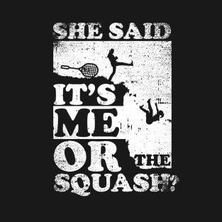 She Said It's Me Or Squash T-Shirt