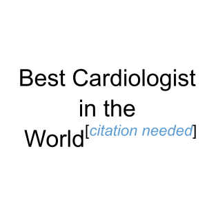 Best Cardiologist in the World - Citation Needed! T-Shirt