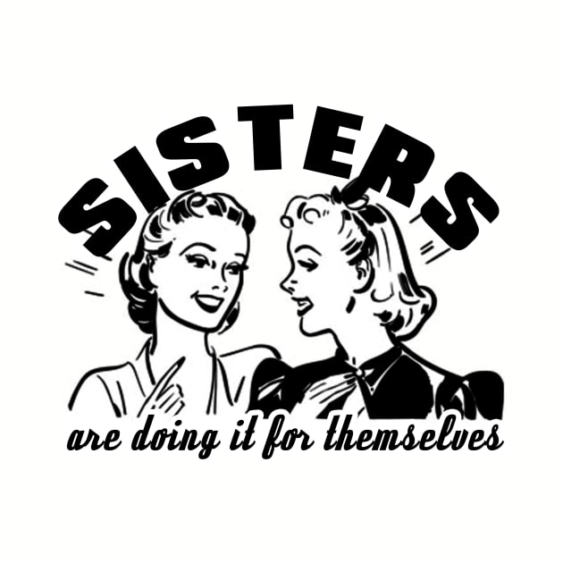 Sisters Are Doing It For Themselves by JPiC Designs