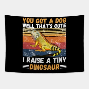 You got a dog well that’s cute I raise a tiny dinosaur, Bearded Dragon Funny sayings Tapestry