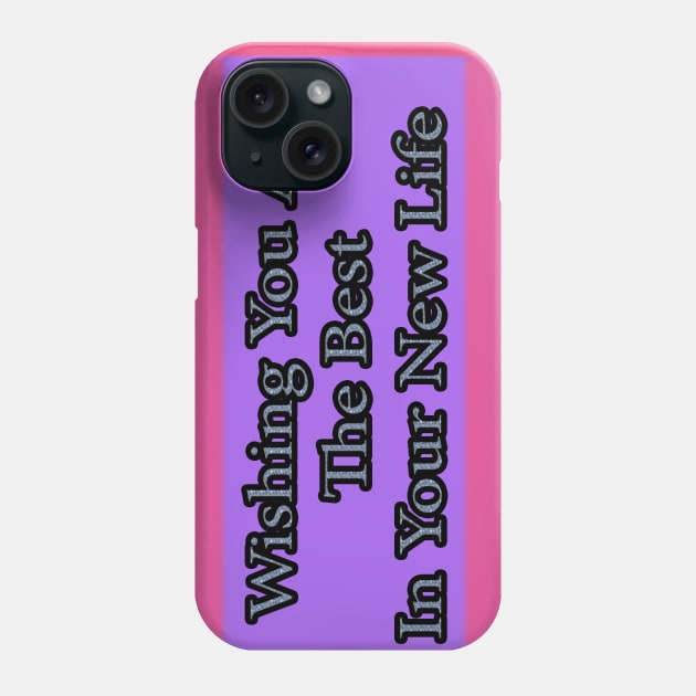 Wishing You All The Best In Your New life Phone Case by Yeni