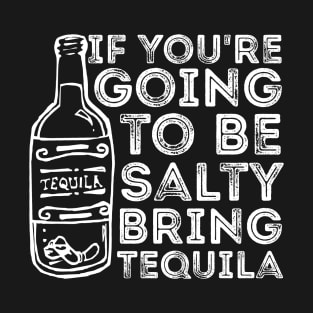 If You're Going to Be Salty Bring Tequila funny sassy drinking T-Shirt