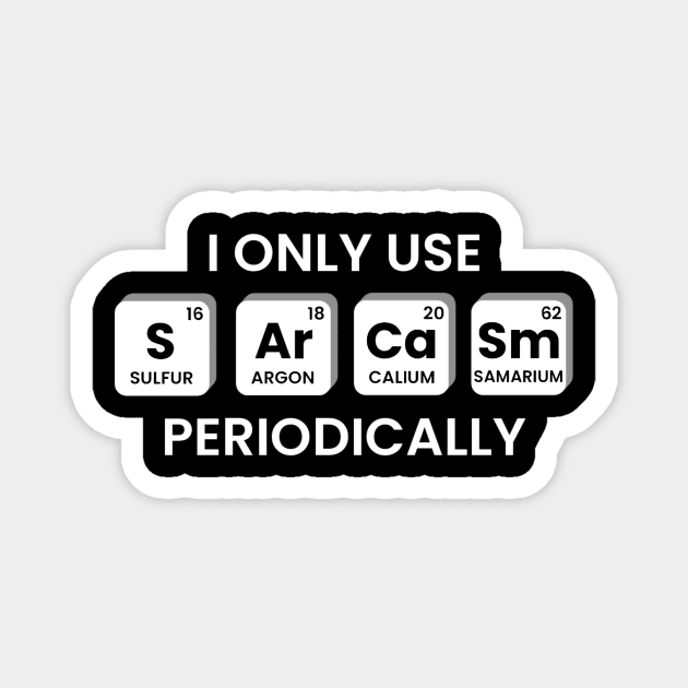 I Only Use Sarcasm Periodically Chemistry Periodic Table Magnet by KatiNysden