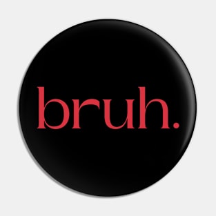 bruh. Pin