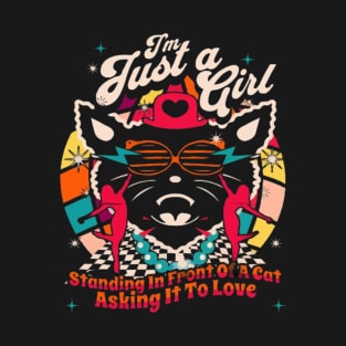 I'm Just A Girl, Standing In Front Of A Cat, Asking It To Love T-Shirt