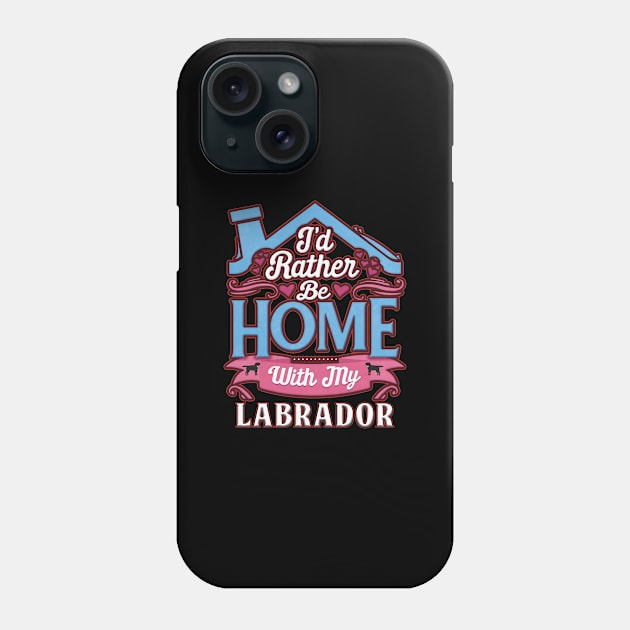 I'd Rather Be Home With My Labrador - Gift For Black Labrador Owner Labrador Lover Phone Case by HarrietsDogGifts