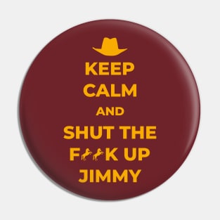 SHUT THE F**K UP JIMMY Pin