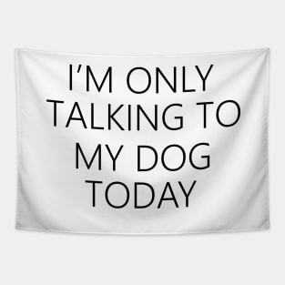 I'm Only Talking To My Dog Today , Dog Mom Tapestry