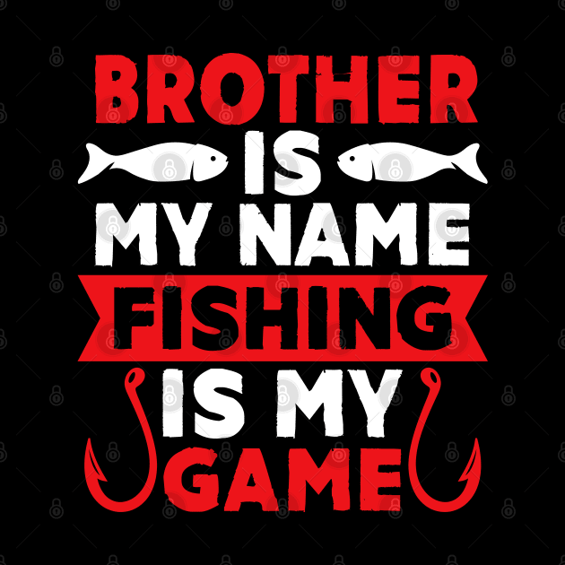 Brother Is My Name Fishing Is My Game by MekiBuzz Graphics