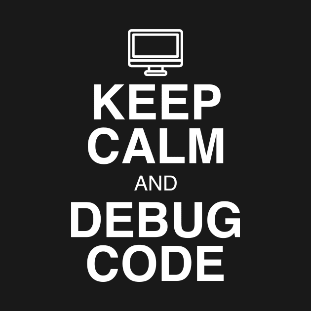 Keep Calm and Debug Code by GeekandNerdyStuff