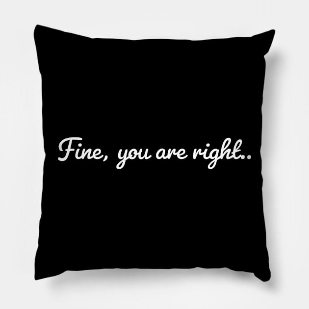 Fine , you are right/ fun gift idea Pillow by LetMeBeFree