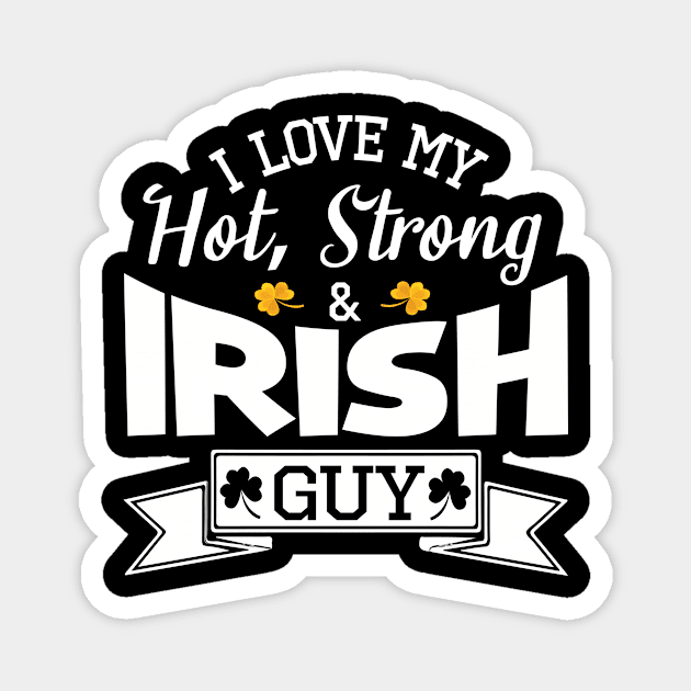 Happy Saint Patrick Day I Love My Hot Strong And Irish Guy Magnet by bakhanh123