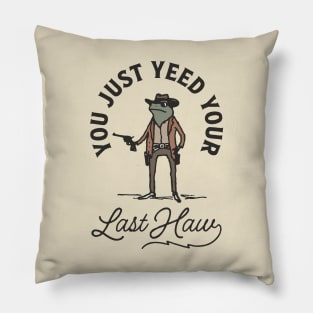 You Just Yeed Your Last Haw Pillow