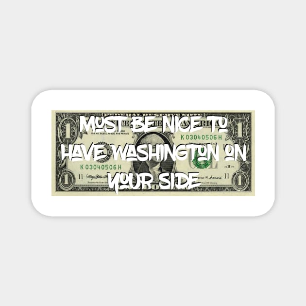 Must Be Nice to Have Washington On Your Side Magnet by tziggles