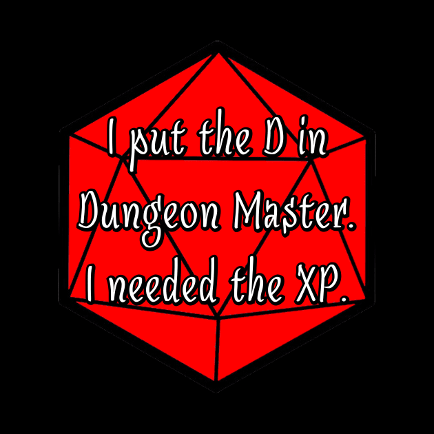 I Put the D in Dungeon Master. I Needed the XP. by robertbevan