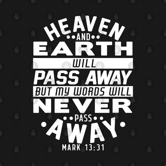 Heaven And Earth Will Pass Away But My Words Will Never Pass Away - Mark 13:31 by Plushism