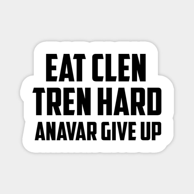 EAT CLEN, TREN HARD, ANAVAR GIVE UP Magnet by KENNYKO