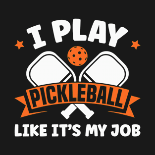 Play Pickleball Like it's my Job Pickleball Player T-Shirt