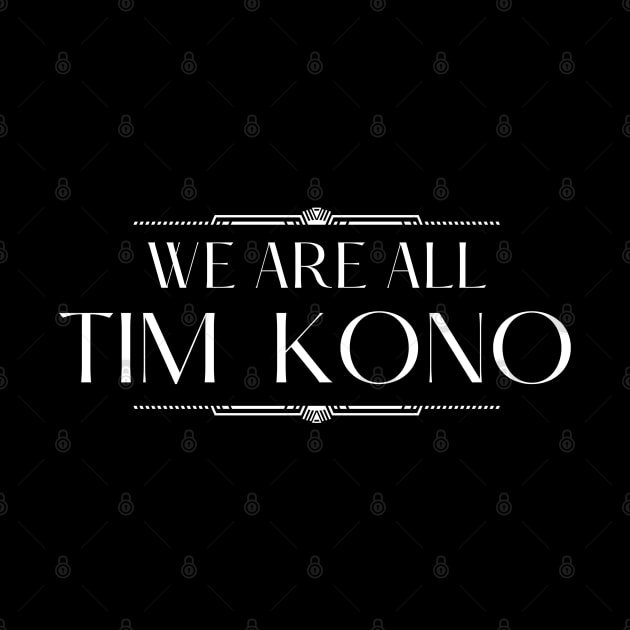 We Are All Tim Kono by MalibuSun