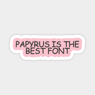 PAPYRUS IS THE BEST FONT (written in Comic Sans) Magnet