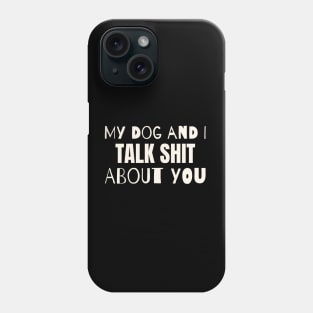 My dog and i talk shit about you Phone Case