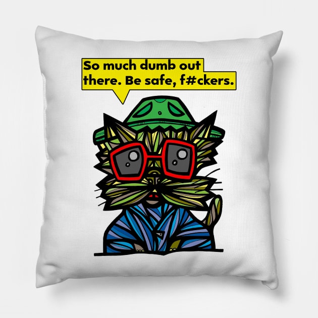 "So much dumb out there. Be safe, f#ckers." Pillow by The BuddaKats