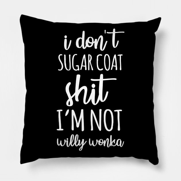 I dont sugar coat shit Im not willy wonka Pillow by beaching