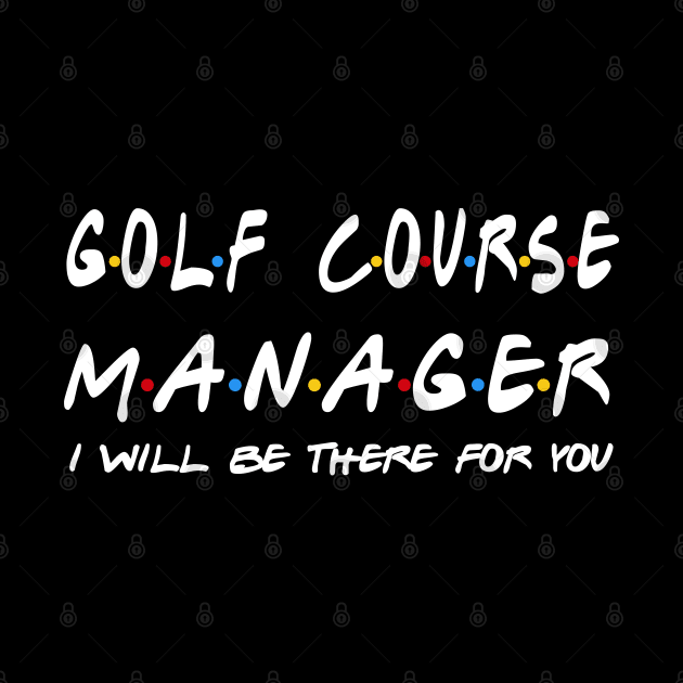 Golf Course Manager - I'll Be There For You by StudioElla
