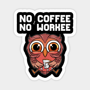 No Coffee No Workee - For Coffee Addicts Magnet