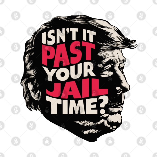 Isn't it past your jail time? by BobaTeeStore