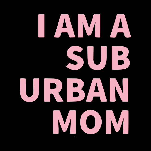 I Am A Suburban Mom by Red Wolf Rustics And Outfitters