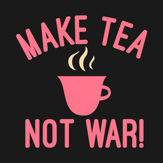 Make Tea Not War by MessageOnApparel