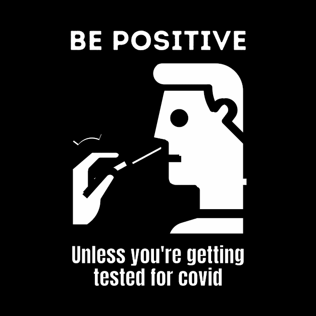 Be positive unless you're getting tested for covid by Caregiverology