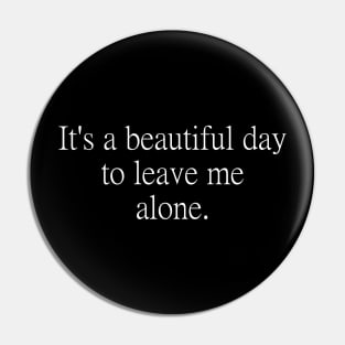 It's a beautiful day to leave me alone. Pin