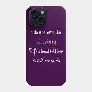 i do whatever the  voices in my wife's head tell her to tell me to do Phone Case