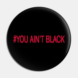 you aint black Pin