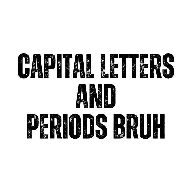 Capital Letters And Periods Bruh by undrbolink