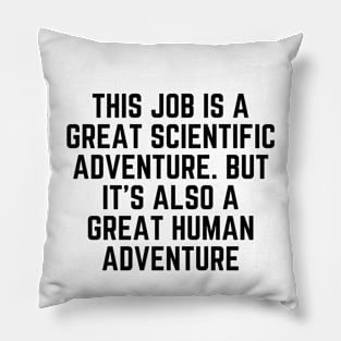 This job is a great scientific adventure. But it’s also a great human adventure Pillow