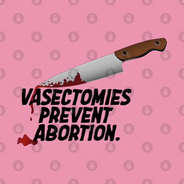 Vasectomies Prevent Abortion | Abortion Rights | Feminist | My Body My Choice by Toxic Self Care