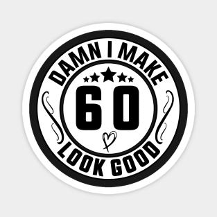 Damn I Make 60 Look Good Funny Birthday Magnet